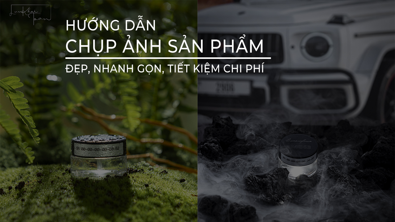 Hướng Dẫn Chụp Ảnh Sản Phẩm Đẹp, Nhanh Gọn, Tiết Kiệm Chi Phí